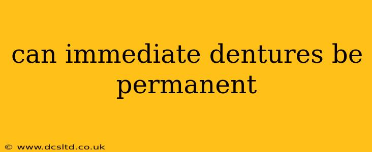 can immediate dentures be permanent