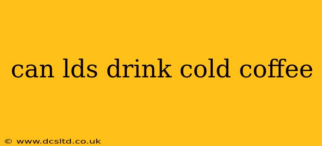 can lds drink cold coffee