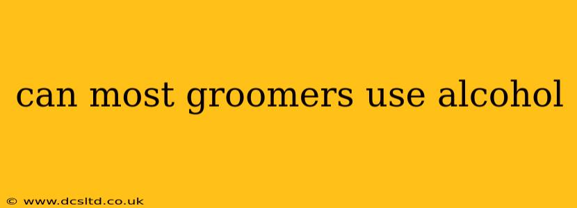 can most groomers use alcohol