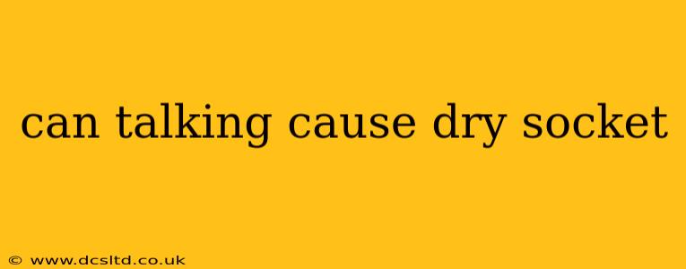 can talking cause dry socket