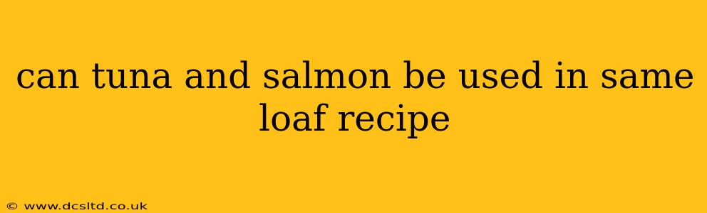 can tuna and salmon be used in same loaf recipe
