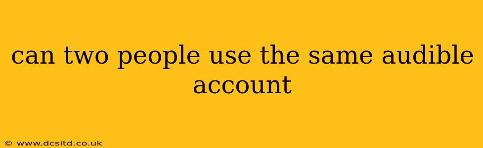 can two people use the same audible account