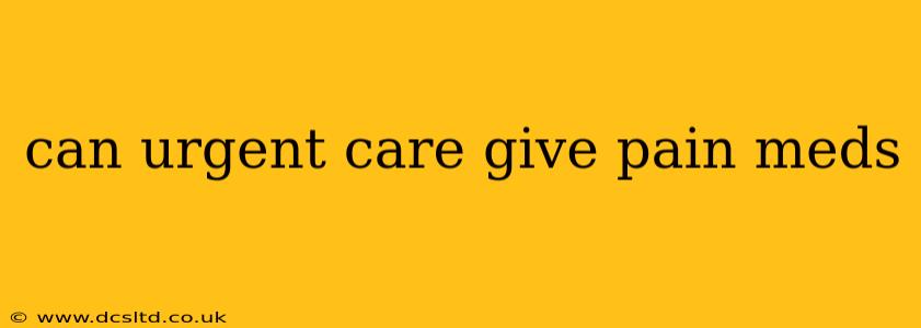 can urgent care give pain meds