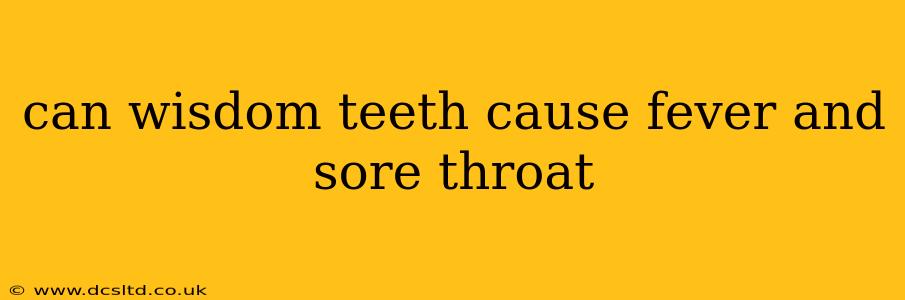 can wisdom teeth cause fever and sore throat