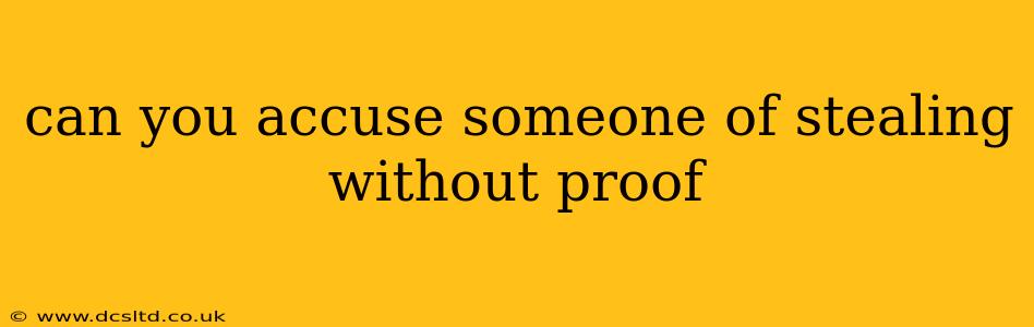 can you accuse someone of stealing without proof