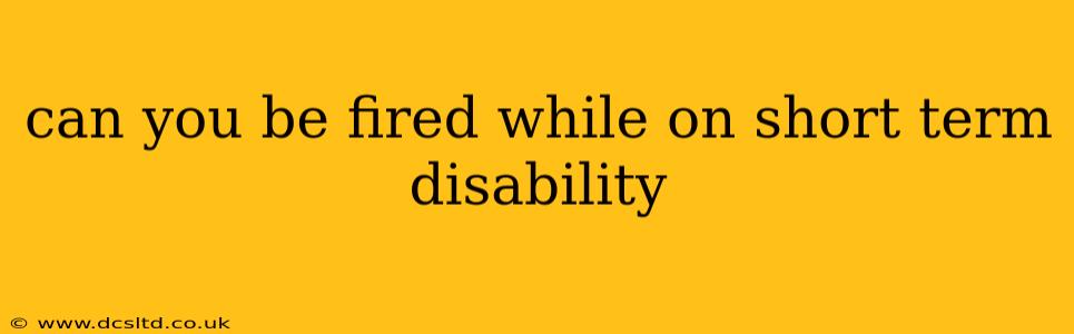 can you be fired while on short term disability