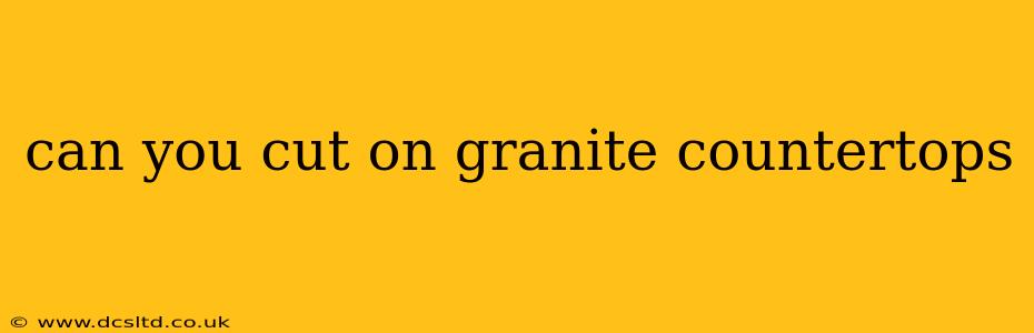 can you cut on granite countertops