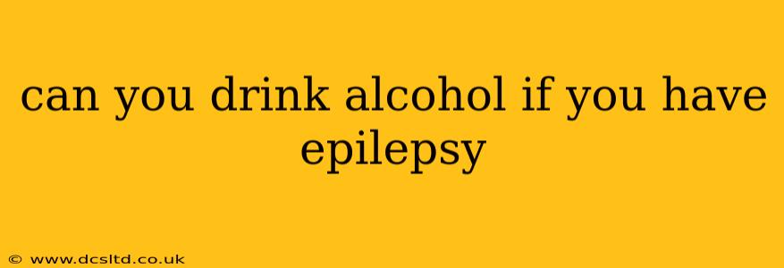 can you drink alcohol if you have epilepsy