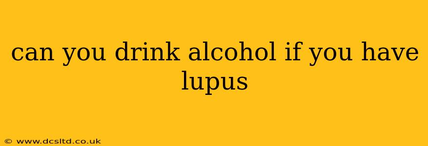 can you drink alcohol if you have lupus
