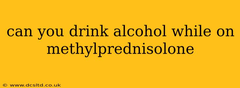 can you drink alcohol while on methylprednisolone