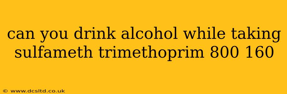 can you drink alcohol while taking sulfameth trimethoprim 800 160