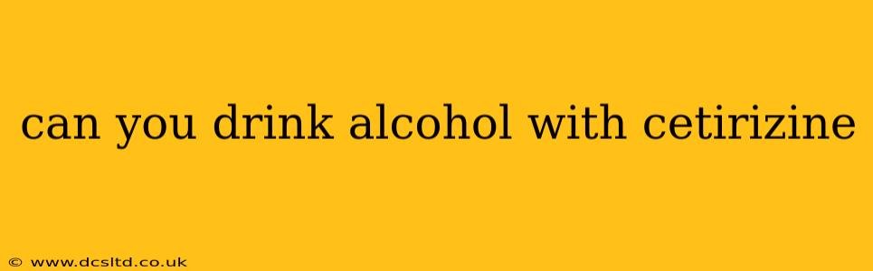 can you drink alcohol with cetirizine