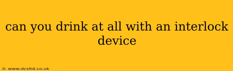 can you drink at all with an interlock device