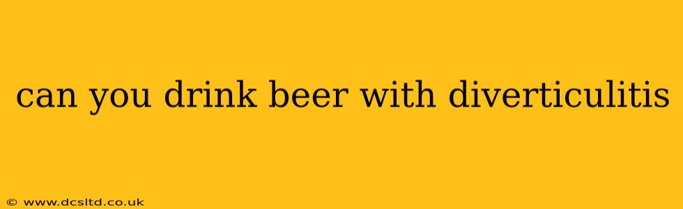 can you drink beer with diverticulitis