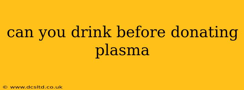 can you drink before donating plasma