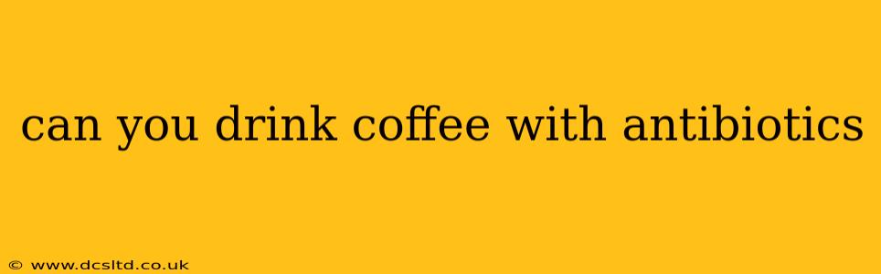 can you drink coffee with antibiotics