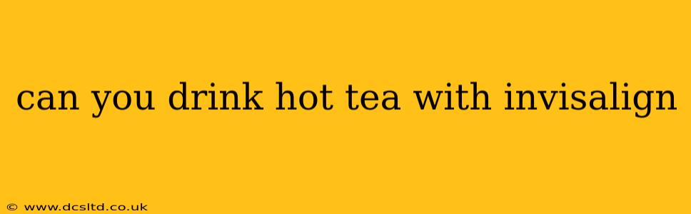 can you drink hot tea with invisalign