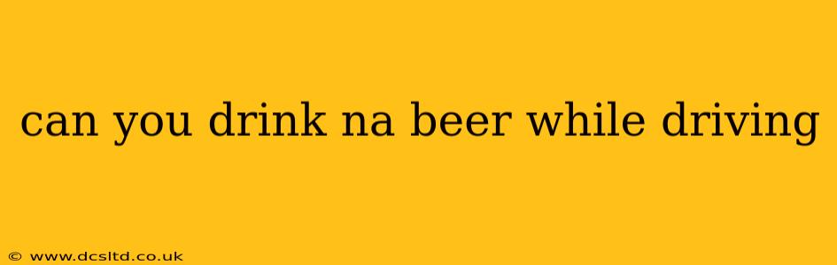 can you drink na beer while driving