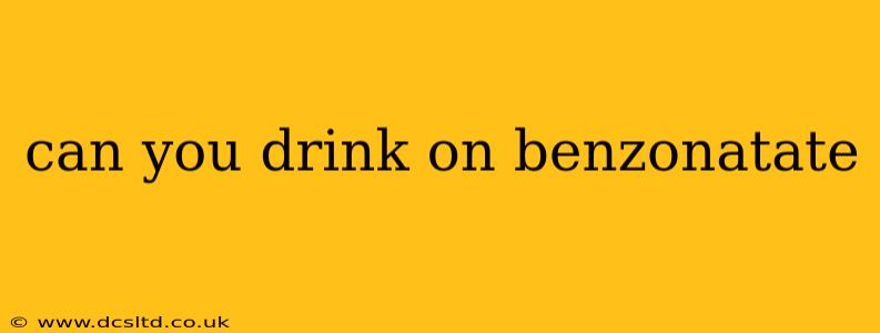 can you drink on benzonatate