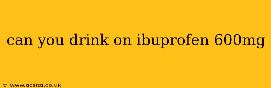 can you drink on ibuprofen 600mg