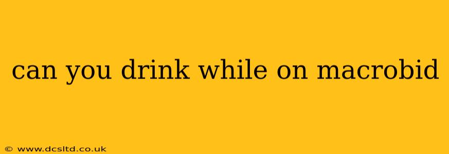 can you drink while on macrobid