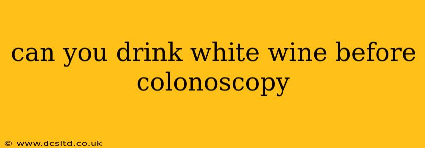 can you drink white wine before colonoscopy