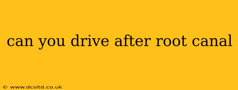 can you drive after root canal