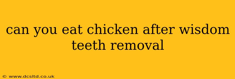 can you eat chicken after wisdom teeth removal