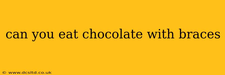 can you eat chocolate with braces