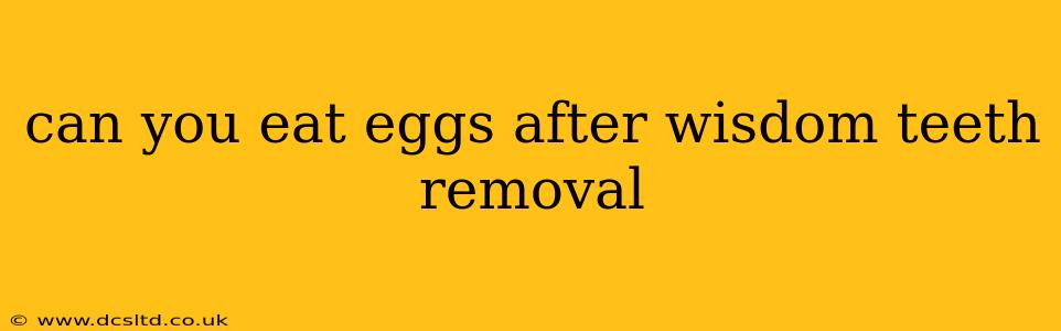 can you eat eggs after wisdom teeth removal