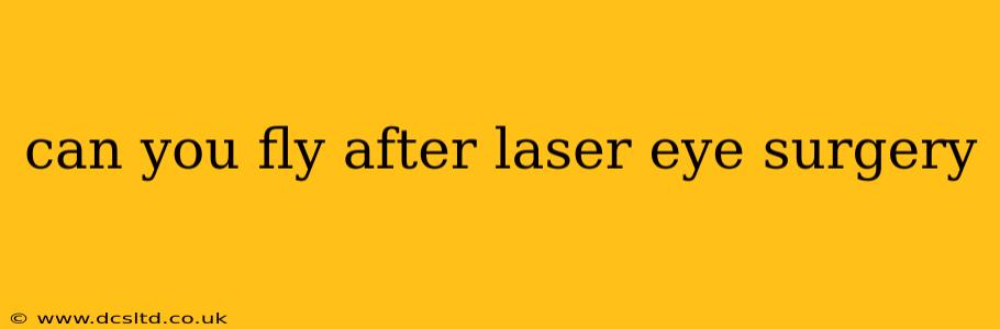 can you fly after laser eye surgery