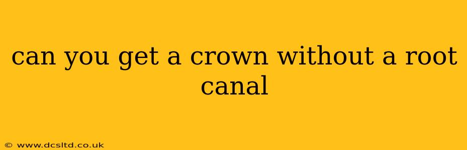 can you get a crown without a root canal