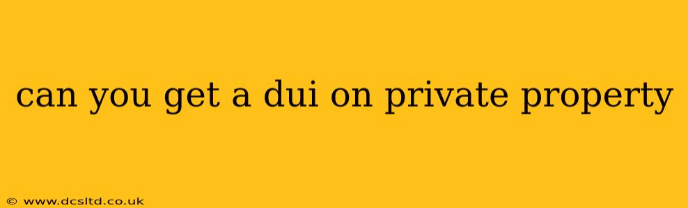 can you get a dui on private property