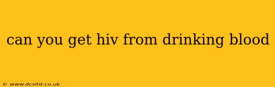 can you get hiv from drinking blood