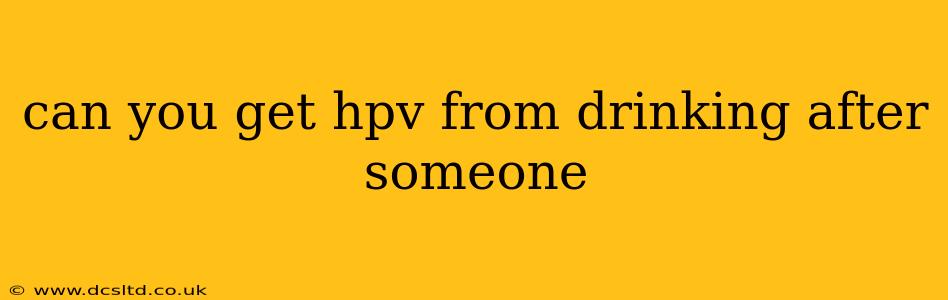 can you get hpv from drinking after someone