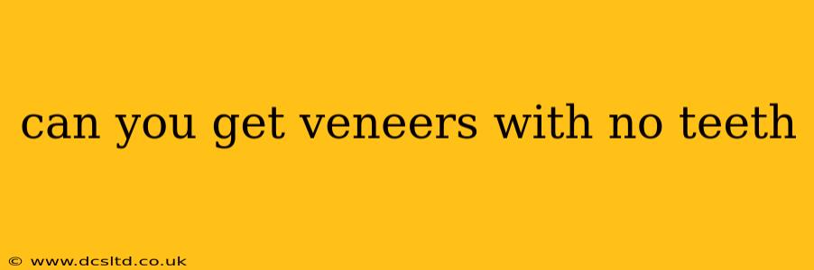 can you get veneers with no teeth
