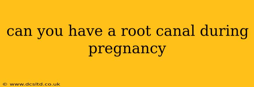 can you have a root canal during pregnancy