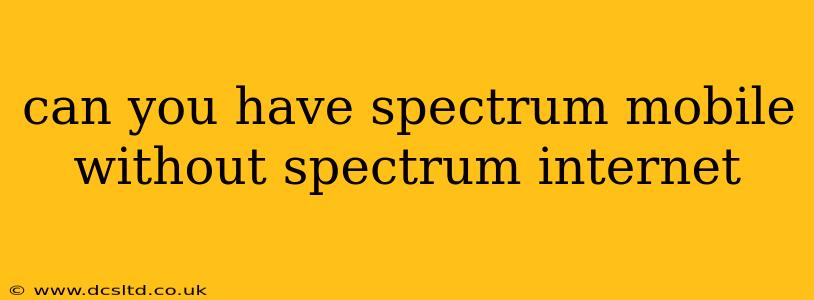 can you have spectrum mobile without spectrum internet