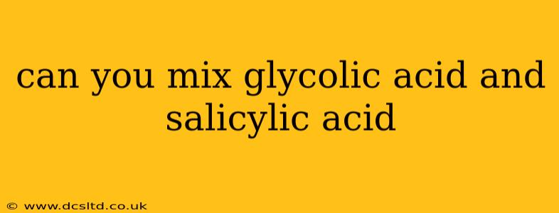 can you mix glycolic acid and salicylic acid