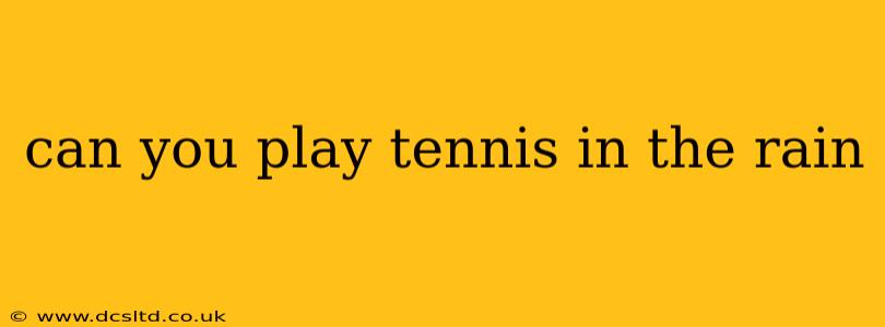 can you play tennis in the rain