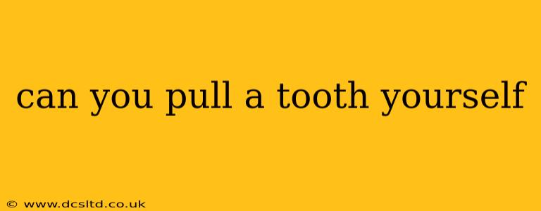 can you pull a tooth yourself