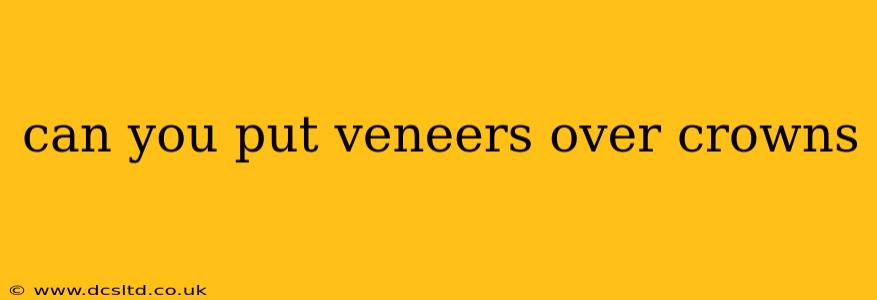 can you put veneers over crowns