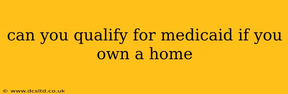 can you qualify for medicaid if you own a home