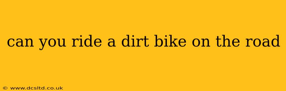 can you ride a dirt bike on the road