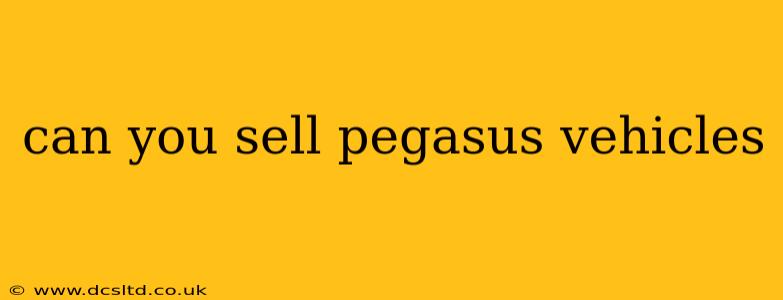 can you sell pegasus vehicles