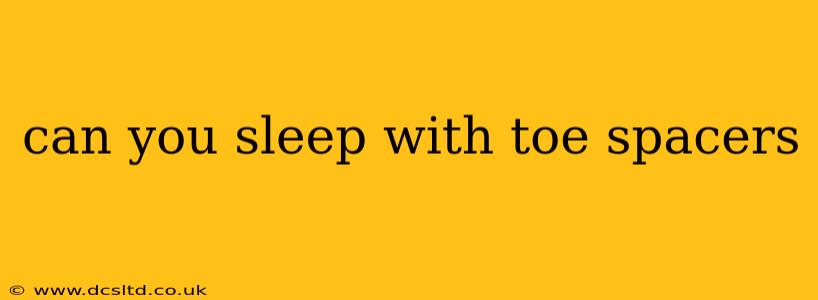 can you sleep with toe spacers