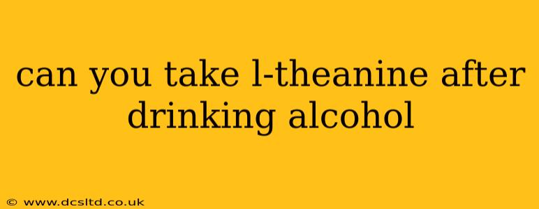 can you take l-theanine after drinking alcohol