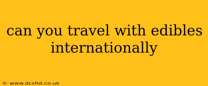 can you travel with edibles internationally