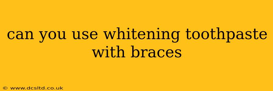 can you use whitening toothpaste with braces