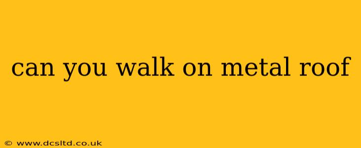 can you walk on metal roof